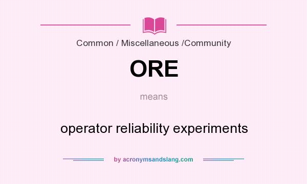 What does ORE mean? It stands for operator reliability experiments