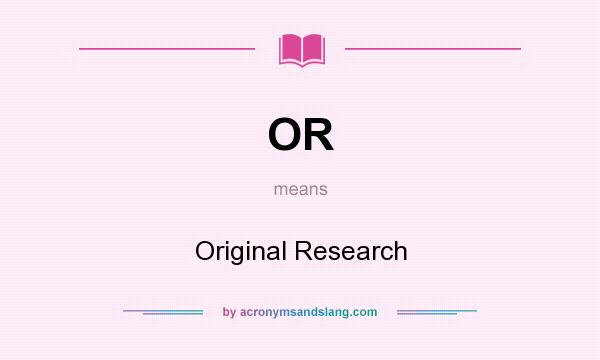 What does OR mean? It stands for Original Research