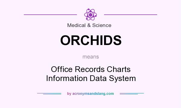 What does ORCHIDS mean? It stands for Office Records Charts Information Data System