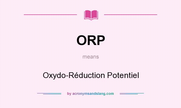 What does ORP mean? It stands for Oxydo-Réduction Potentiel