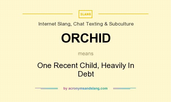 What does ORCHID mean? It stands for One Recent Child, Heavily In Debt