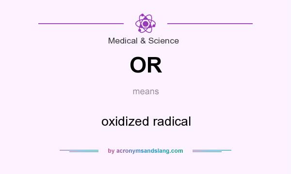 What does OR mean? It stands for oxidized radical