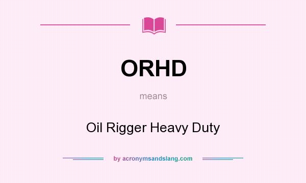 What does ORHD mean? It stands for Oil Rigger Heavy Duty