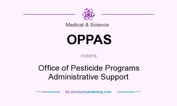 What does OPPAS mean? It stands for Office of Pesticide Programs Administrative Support