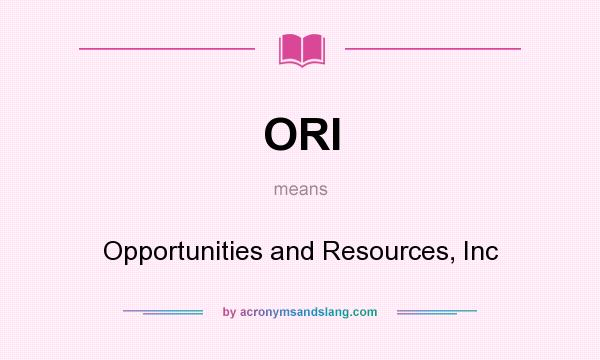 What does ORI mean? It stands for Opportunities and Resources, Inc