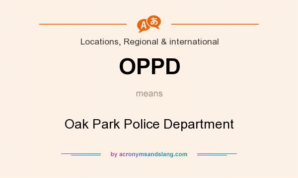 What does OPPD mean? It stands for Oak Park Police Department
