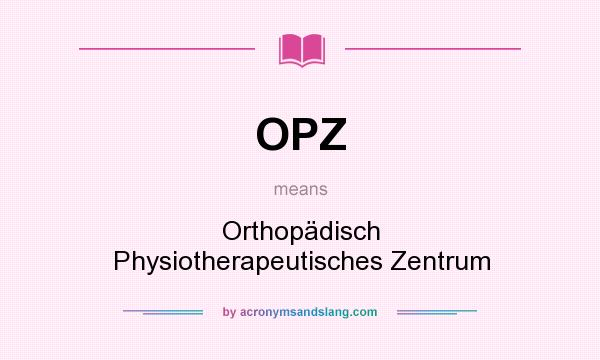 What does OPZ mean? It stands for Orthopädisch Physiotherapeutisches Zentrum