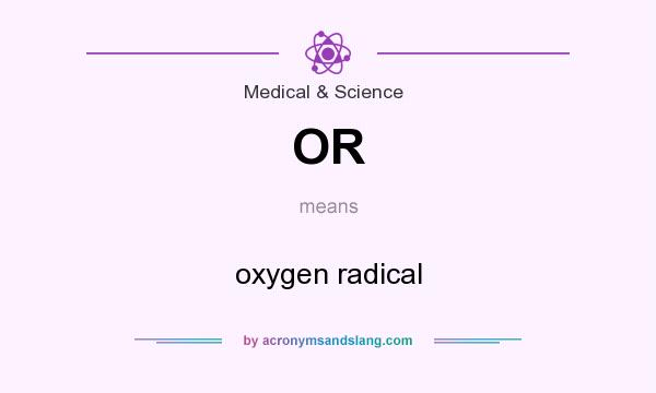 What does OR mean? It stands for oxygen radical