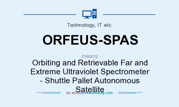 What does ORFEUS-SPAS mean? It stands for Orbiting and Retrievable Far and Extreme Ultraviolet Spectrometer - Shuttle Pallet Autonomous Satellite