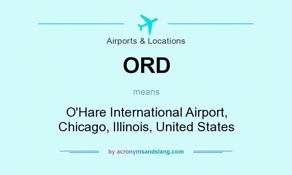 What does ORD mean? It stands for O`Hare International Airport, Chicago, Illinois, United States