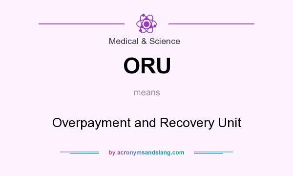 What does ORU mean? It stands for Overpayment and Recovery Unit