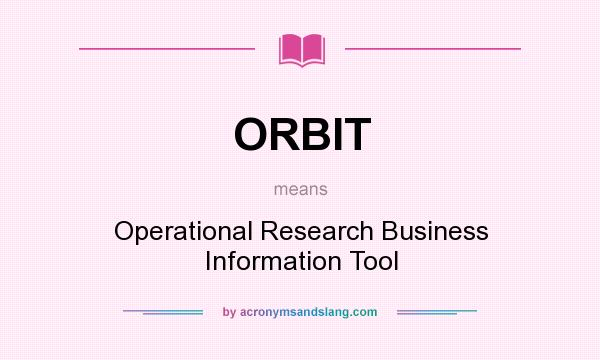 What does ORBIT mean? It stands for Operational Research Business Information Tool