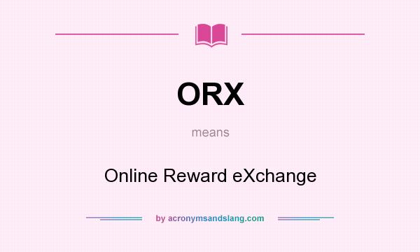 What does ORX mean? It stands for Online Reward eXchange