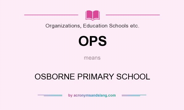 What does OPS mean? It stands for OSBORNE PRIMARY SCHOOL