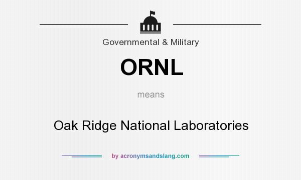 What does ORNL mean? It stands for Oak Ridge National Laboratories