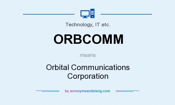 What does ORBCOMM mean? It stands for Orbital Communications Corporation