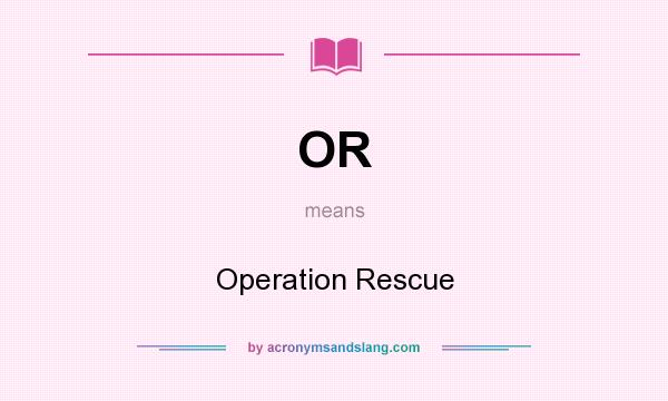What does OR mean? It stands for Operation Rescue