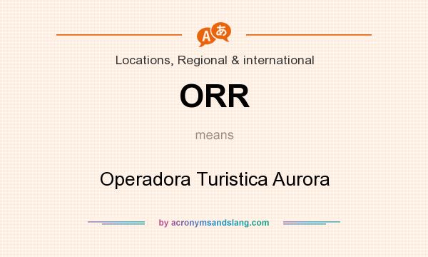 What does ORR mean? It stands for Operadora Turistica Aurora