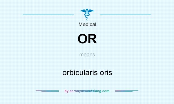 What does OR mean? It stands for orbicularis oris