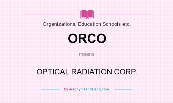 What does ORCO mean? It stands for OPTICAL RADIATION CORP.