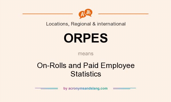 What does ORPES mean? It stands for On-Rolls and Paid Employee Statistics