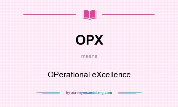 What does OPX mean? It stands for OPerational eXcellence