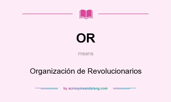 What does OR mean? It stands for Organización de Revolucionarios