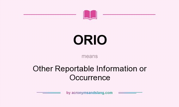 What does ORIO mean? It stands for Other Reportable Information or Occurrence