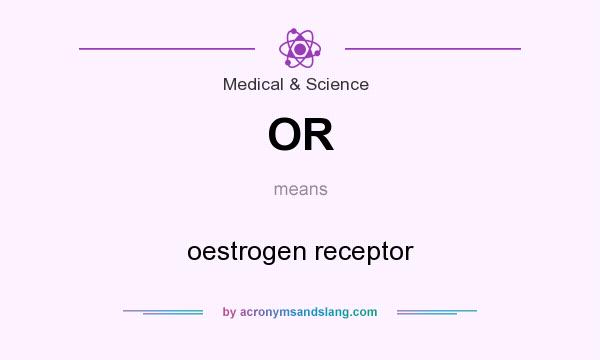 What does OR mean? It stands for oestrogen receptor