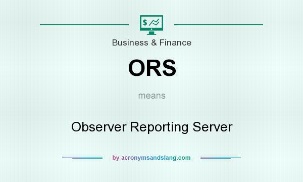 What does ORS mean? It stands for Observer Reporting Server
