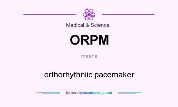 What does ORPM mean? It stands for orthorhythniic pacemaker