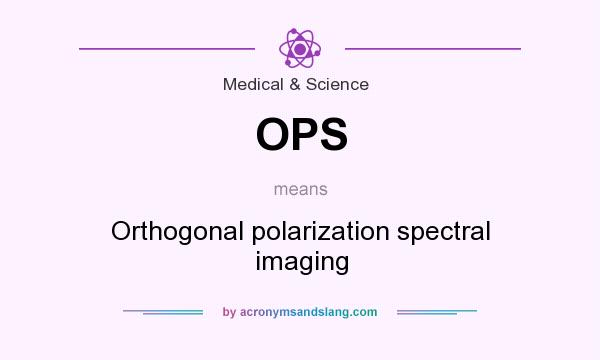 What does OPS mean? It stands for Orthogonal polarization spectral imaging