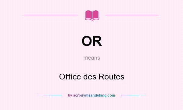 What does OR mean? It stands for Office des Routes