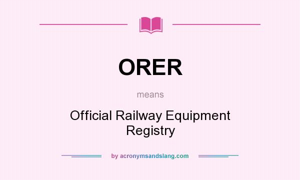What does ORER mean? It stands for Official Railway Equipment Registry
