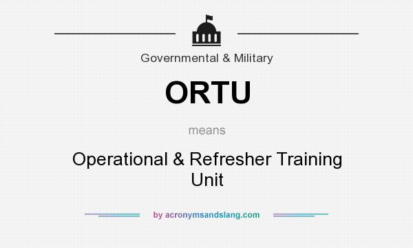 What does ORTU mean? It stands for Operational & Refresher Training Unit