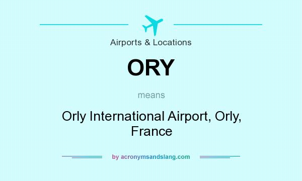 What does ORY mean? It stands for Orly International Airport, Orly, France