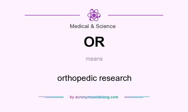 What does OR mean? It stands for orthopedic research