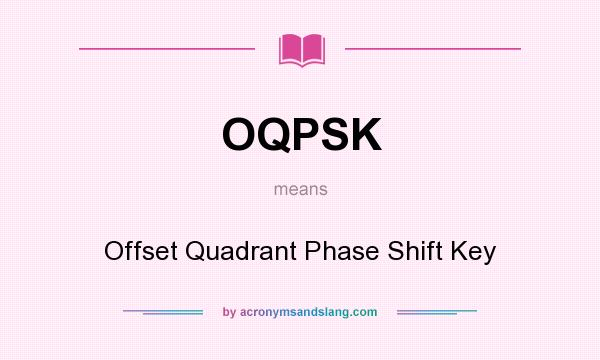 What does OQPSK mean? It stands for Offset Quadrant Phase Shift Key