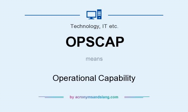 What does OPSCAP mean? It stands for Operational Capability