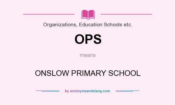 What does OPS mean? It stands for ONSLOW PRIMARY SCHOOL