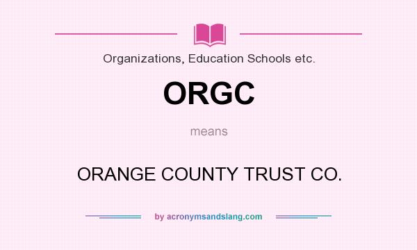 What does ORGC mean? It stands for ORANGE COUNTY TRUST CO.