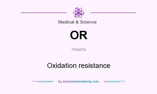 What does OR mean? It stands for Oxidation resistance