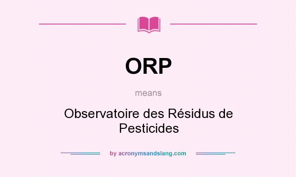 What does ORP mean? It stands for Observatoire des Résidus de Pesticides