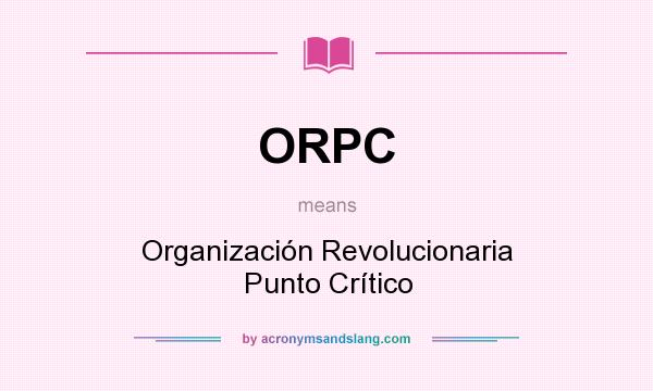 What does ORPC mean? It stands for Organización Revolucionaria Punto Crítico