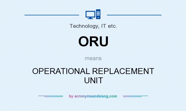 What does ORU mean? It stands for OPERATIONAL REPLACEMENT UNIT