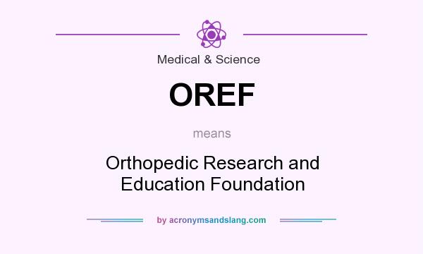 What does OREF mean? It stands for Orthopedic Research and Education Foundation