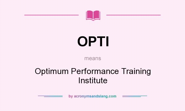 What does OPTI mean? It stands for Optimum Performance Training Institute