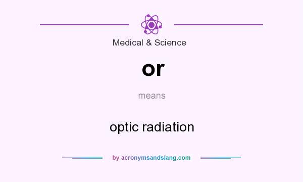What does or mean? It stands for optic radiation