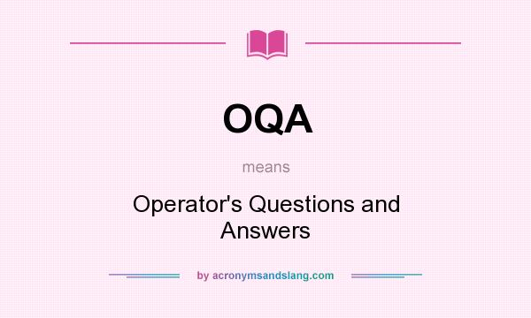 What does OQA mean? It stands for Operator`s Questions and Answers