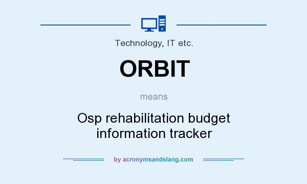 What does ORBIT mean? It stands for Osp rehabilitation budget information tracker